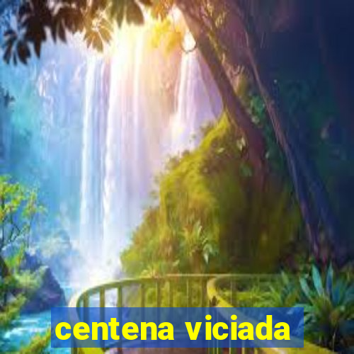 centena viciada